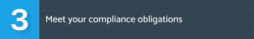 Meet your compliance obligations