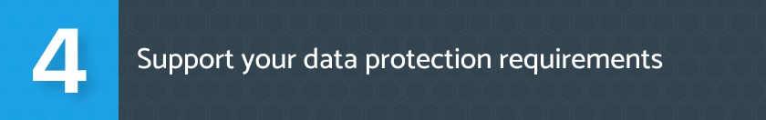 Support your data protection requirements