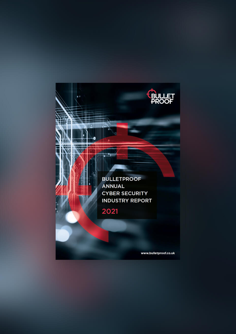 Bulletproof Annual Cyber Security Industry Report 2021